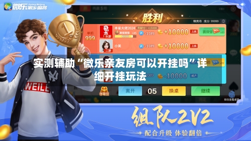 实测辅助“微乐亲友房可以开挂吗”详细开挂玩法-第3张图片