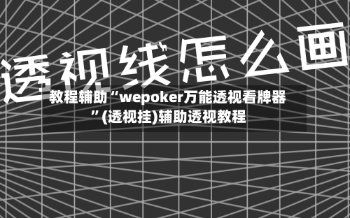 教程辅助“wepoker万能透视看牌器”(透视挂)辅助透视教程
