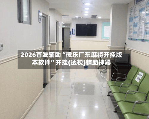 2026首发辅助“微乐广东麻将开挂版本软件”开挂(透视)辅助神器