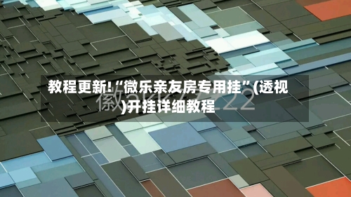 教程更新!“微乐亲友房专用挂”(透视)开挂详细教程-第2张图片