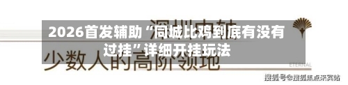 2026首发辅助“同城比鸡到底有没有过挂”详细开挂玩法-第3张图片