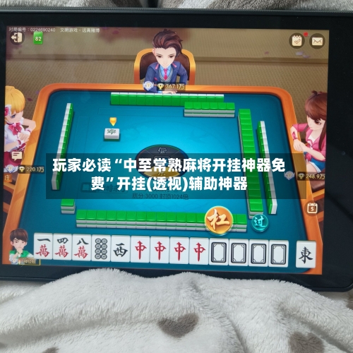 玩家必读“中至常熟麻将开挂神器免费”开挂(透视)辅助神器-第3张图片