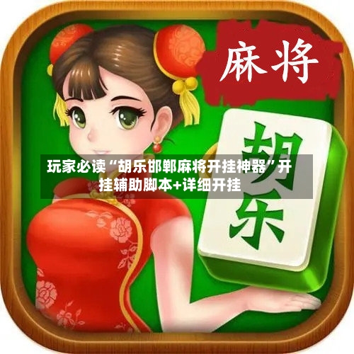 玩家必读“胡乐邯郸麻将开挂神器”开挂辅助脚本+详细开挂-第2张图片