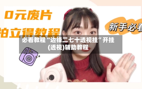 必看教程“边锋二七十透视挂”开挂(透视)辅助教程-第3张图片