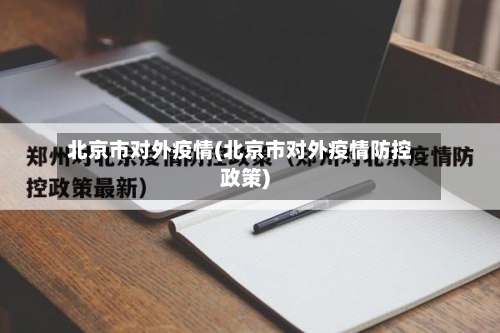 北京市对外疫情(北京市对外疫情防控政策)