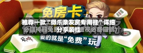 推荐一款“微乐亲友房专用挂”详细分享装挂-第2张图片