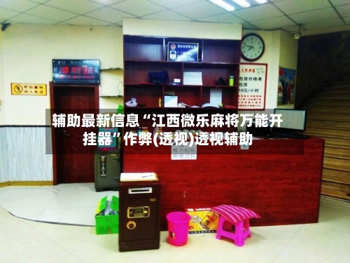 辅助最新信息“江西微乐麻将万能开挂器”作弊(透视)透视辅助-第3张图片