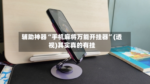 辅助神器“手机麻将万能开挂器”(透视)其实真的有挂-第3张图片