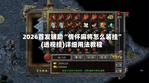 2026首发辅助“情怀麻将怎么装挂	”(透视挂)详细用法教程-第3张图片