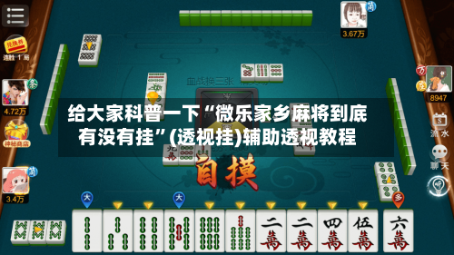 给大家科普一下“微乐家乡麻将到底有没有挂”(透视挂)辅助透视教程