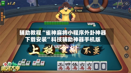 辅助教程“雀神麻将小程序外卦神器下载安装”科技辅助神器手机版-第3张图片
