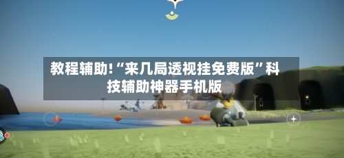 教程辅助!“来几局透视挂免费版”科技辅助神器手机版-第3张图片