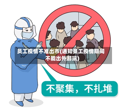 员工疫情不准出市(通知员工疫情期间不能出外游玩)