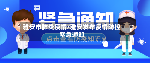 雅安市肺炎疫情/雅安发布疫情防控紧急通知