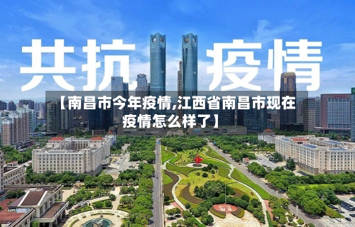 【南昌市今年疫情,江西省南昌市现在疫情怎么样了】