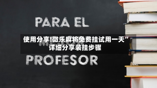 使用分享!微乐麻将免费挂试用一天”详细分享装挂步骤