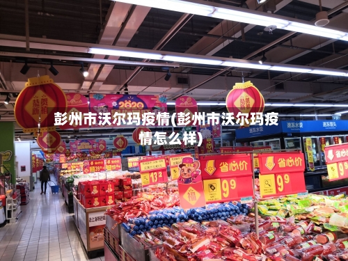 彭州市沃尔玛疫情(彭州市沃尔玛疫情怎么样)-第2张图片