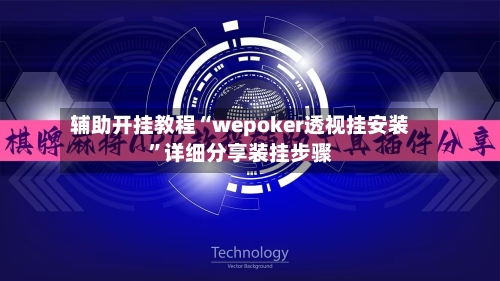 辅助开挂教程“wepoker透视挂安装”详细分享装挂步骤