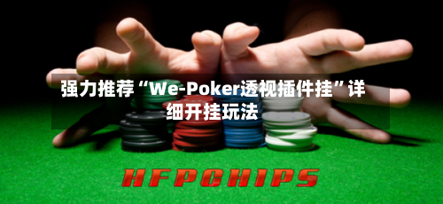 强力推荐“We-Poker透视插件挂”详细开挂玩法-第2张图片