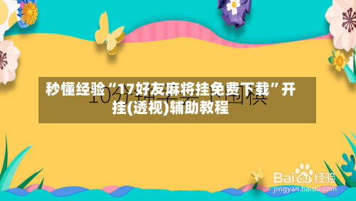 秒懂经验“17好友麻将挂免费下载”开挂(透视)辅助教程-第2张图片