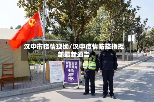 汉中市疫情现场/汉中疫情防控指挥部最新通告