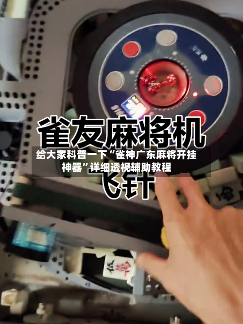 给大家科普一下“雀神广东麻将开挂神器”详细透视辅助教程-第2张图片