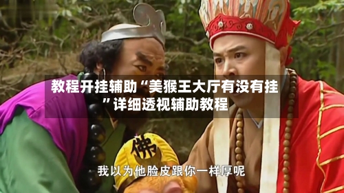 教程开挂辅助“美猴王大厅有没有挂”详细透视辅助教程-第2张图片