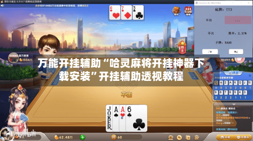 万能开挂辅助“哈灵麻将开挂神器下载安装”开挂辅助透视教程-第2张图片