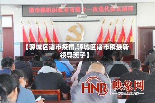 【驿城区诸市疫情,驿城区诸市镇最新领导班子】-第3张图片