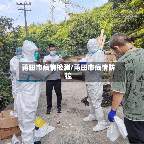 莆田市疫情检测/莆田市疫情防控