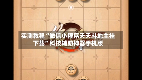 实测教程“微信小程序天天斗地主挂下载”科技辅助神器手机版