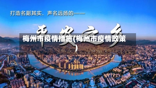 梅州市疫情措施(梅州市疫情政策)