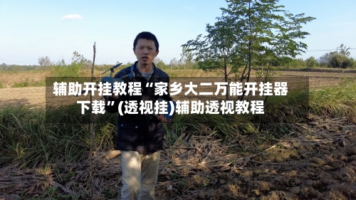 辅助开挂教程“家乡大二万能开挂器下载”(透视挂)辅助透视教程-第2张图片