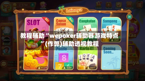 教程辅助“wepoker辅助器游戏特点”(作弊)辅助透视教程