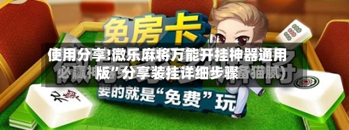 使用分享!微乐麻将万能开挂神器通用版”分享装挂详细步骤-第3张图片