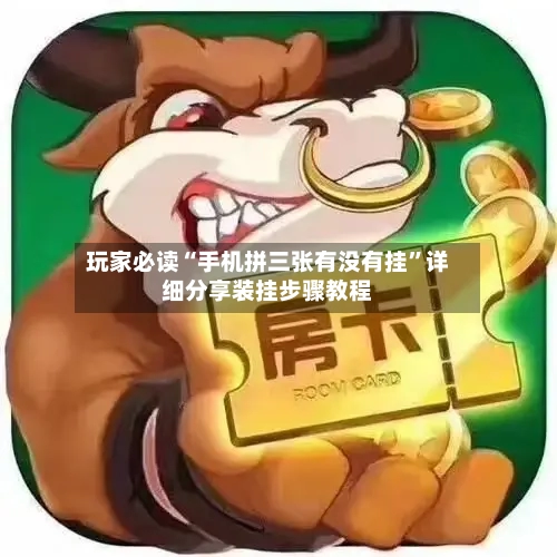 玩家必读“手机拼三张有没有挂	”详细分享装挂步骤教程-第2张图片