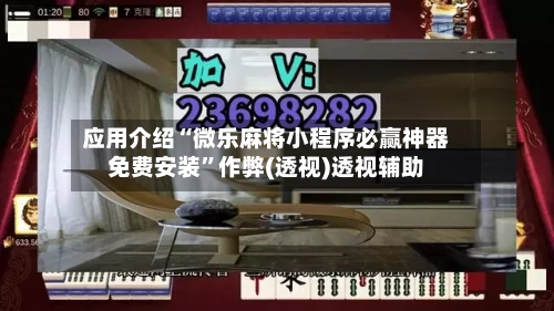 应用介绍“微乐麻将小程序必赢神器免费安装	”作弊(透视)透视辅助-第2张图片