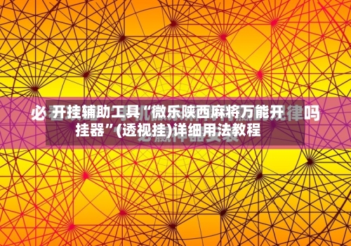 开挂辅助工具“微乐陕西麻将万能开挂器	”(透视挂)详细用法教程-第3张图片