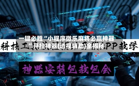 一键必胜“小程序微乐麻将必赢神器	”开挂神器{透视辅助}全揭秘-第2张图片