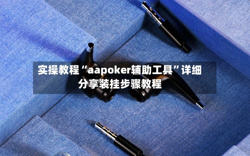 实操教程“aapoker辅助工具”详细分享装挂步骤教程-第3张图片