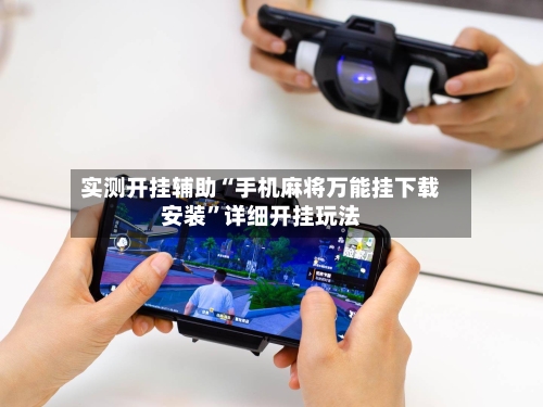 实测开挂辅助“手机麻将万能挂下载安装	”详细开挂玩法-第2张图片