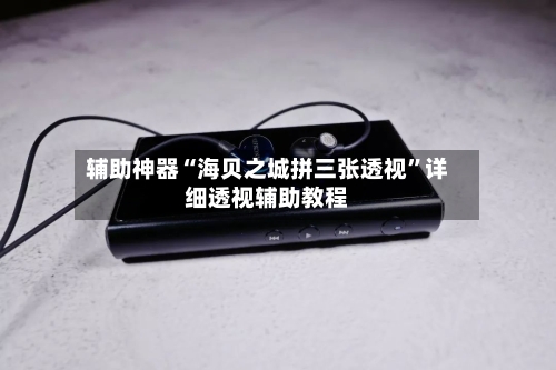 辅助神器“海贝之城拼三张透视”详细透视辅助教程