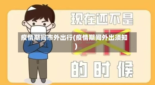 疫情期间市外出行(疫情期间外出须知)-第2张图片