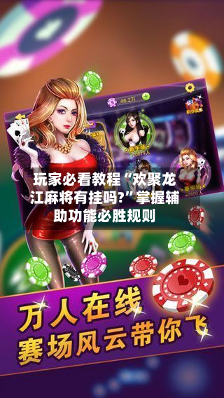 玩家必看教程“欢聚龙江麻将有挂吗?”掌握辅助功能必胜规则-第3张图片