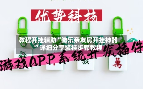 教程开挂辅助“微乐亲友房开挂神器”详细分享装挂步骤教程-第2张图片