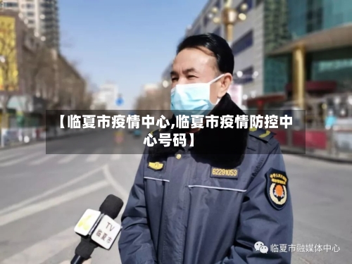 【临夏市疫情中心,临夏市疫情防控中心号码】-第3张图片