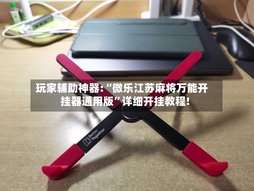 玩家辅助神器:“微乐江苏麻将万能开挂器通用版	”详细开挂教程!-第2张图片