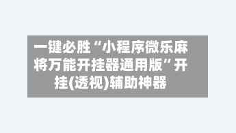 一键必胜“小程序微乐麻将万能开挂器通用版”开挂(透视)辅助神器