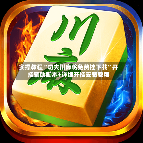 实操教程“功夫川麻将免费挂下载”开挂辅助脚本+详细开挂安装教程-第2张图片