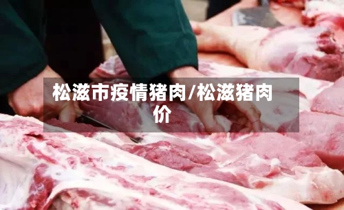 松滋市疫情猪肉/松滋猪肉价-第2张图片